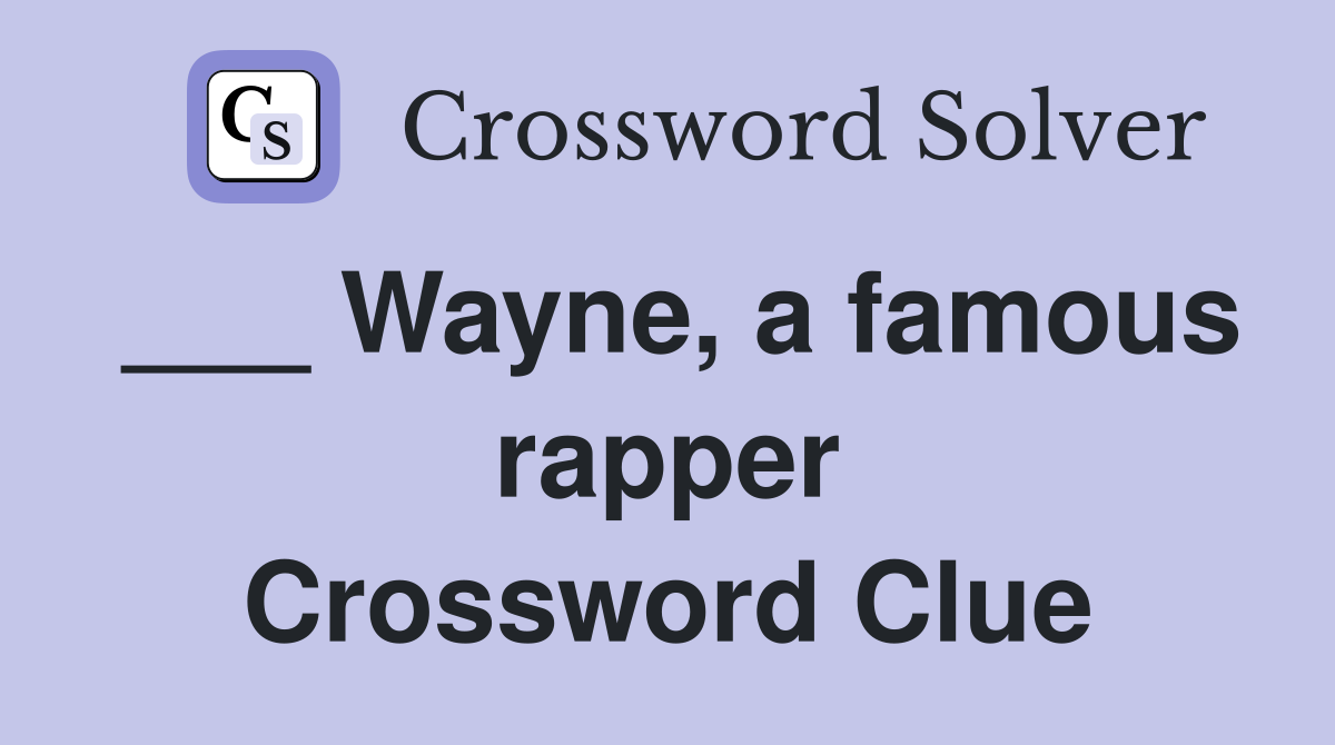 ___ Wayne, a famous rapper Crossword Clue