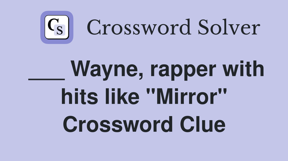 ___ Wayne, rapper with hits like "Mirror" Crossword Clue
