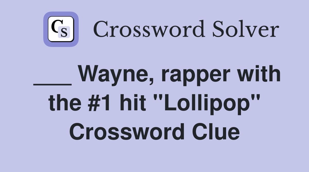 ___ Wayne, rapper with the #1 hit "Lollipop" Crossword Clue