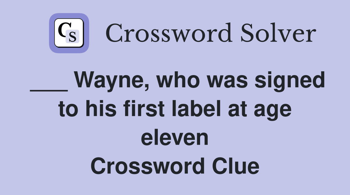 ___ Wayne, who was signed to his first label at age eleven Crossword Clue