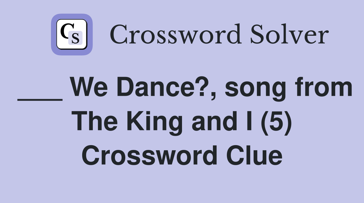 ___ We Dance?, song from The King and I (5) Crossword Clue
