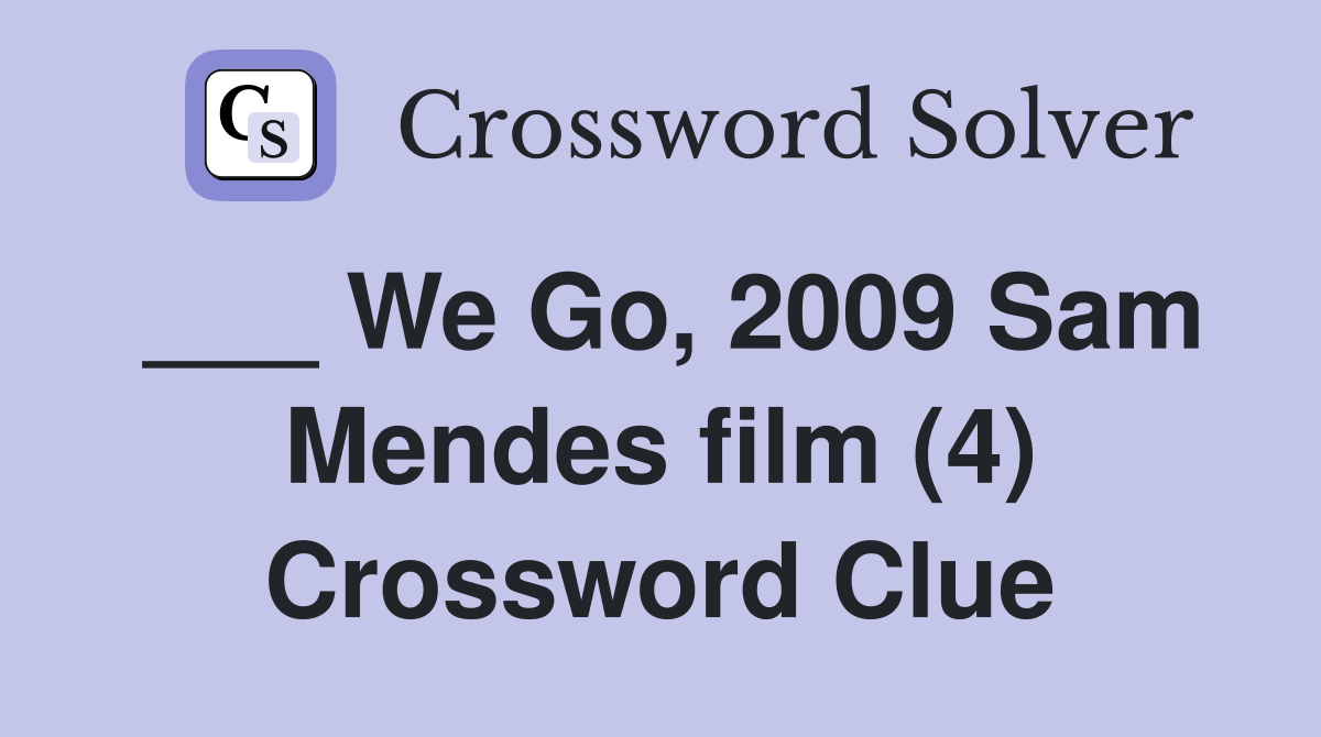 ___ We Go, 2009 Sam Mendes film (4) Crossword Clue