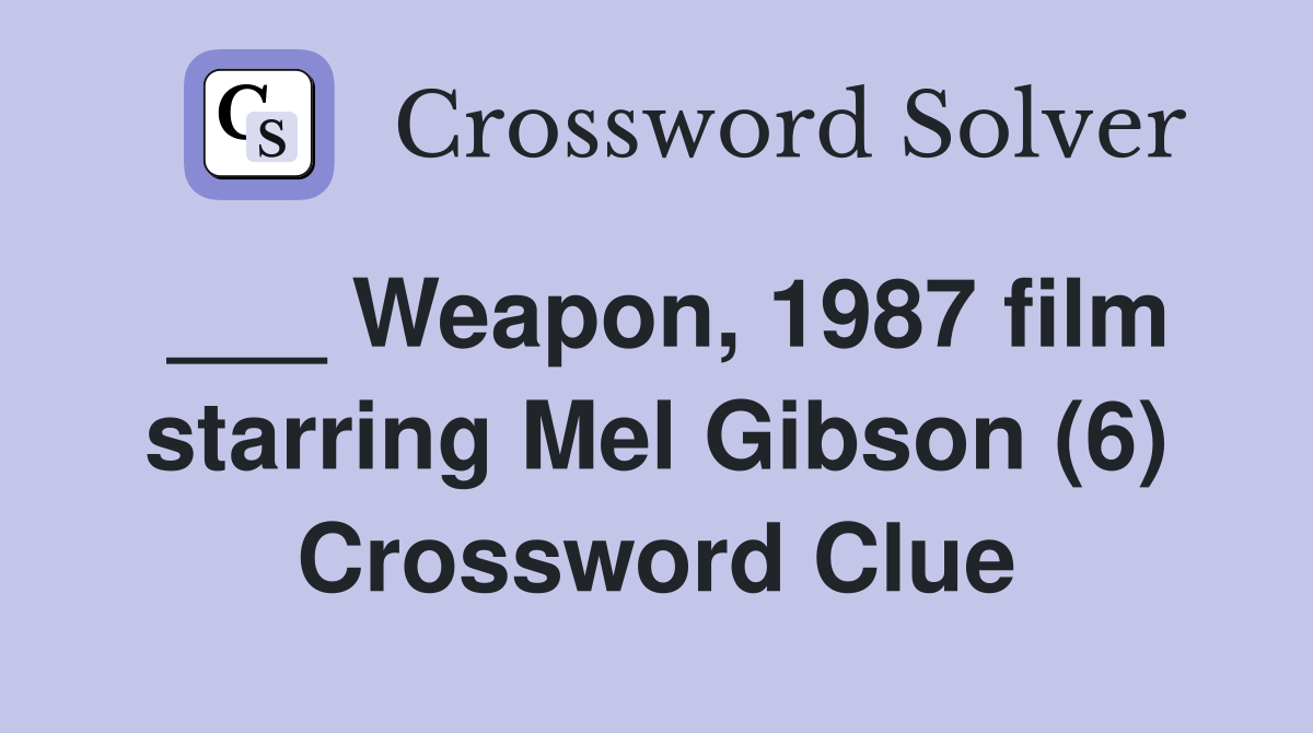 ___ Weapon, 1987 film starring Mel Gibson (6) Crossword Clue