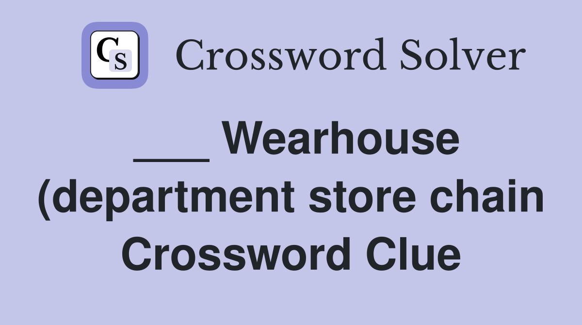 Wearhouse (department store chain) Crossword Clue Answers Crossword Wearhouse (department store chain) Crossword Clue Answers Crossword