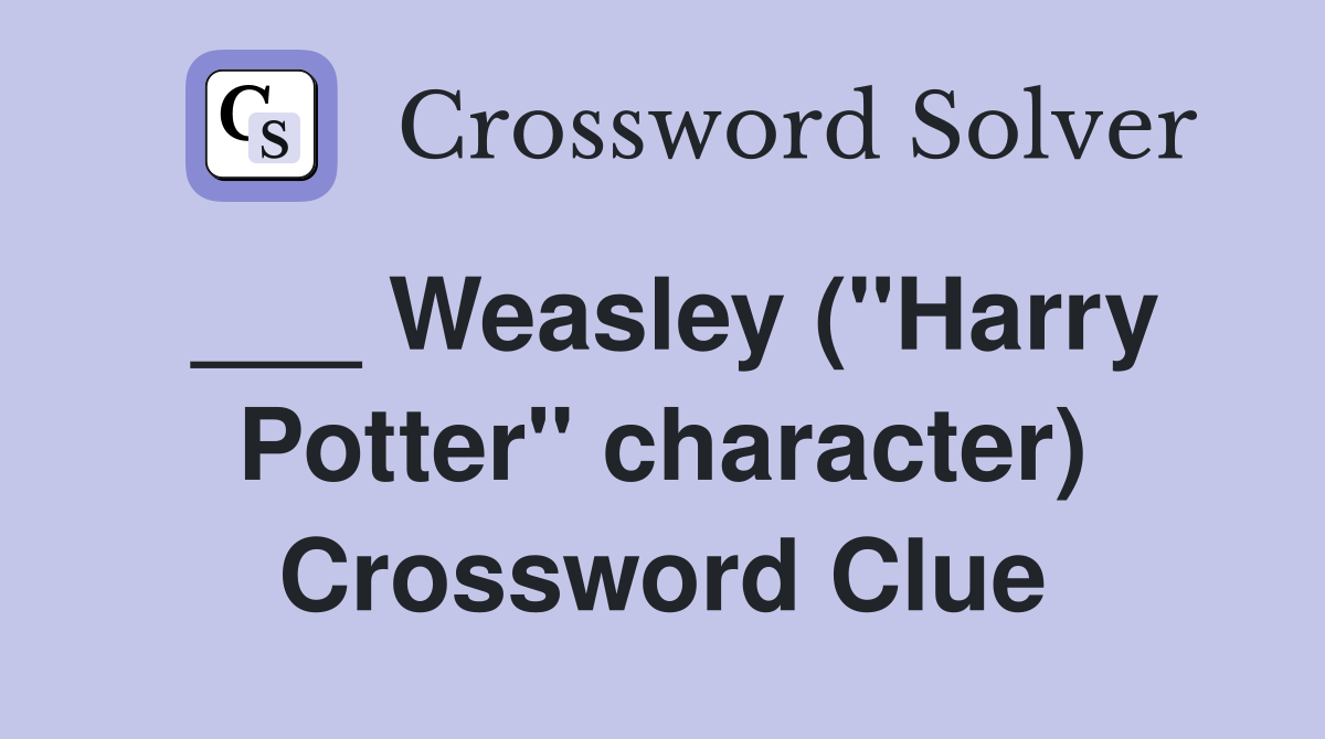 ___ Weasley ("Harry Potter" character) Crossword Clue