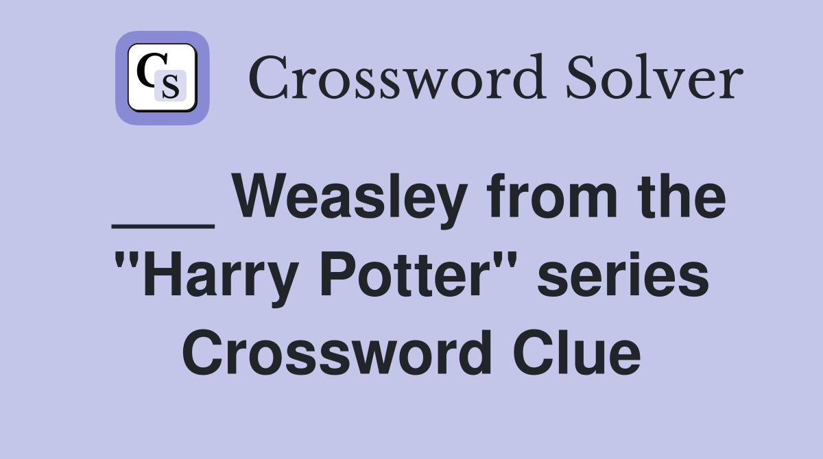 ___ Weasley from the "Harry Potter" series Crossword Clue