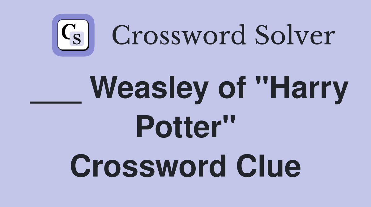 ___ Weasley of "Harry Potter" Crossword Clue
