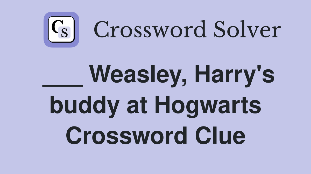 ___ Weasley, Harry's buddy at Hogwarts Crossword Clue