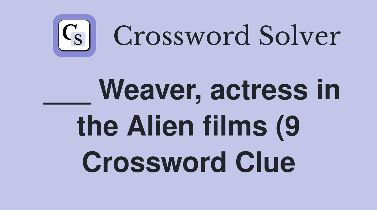 Weaver actress in the Alien films (9) Crossword Clue Answers Weaver actress in the Alien films (9) Crossword Clue Answers