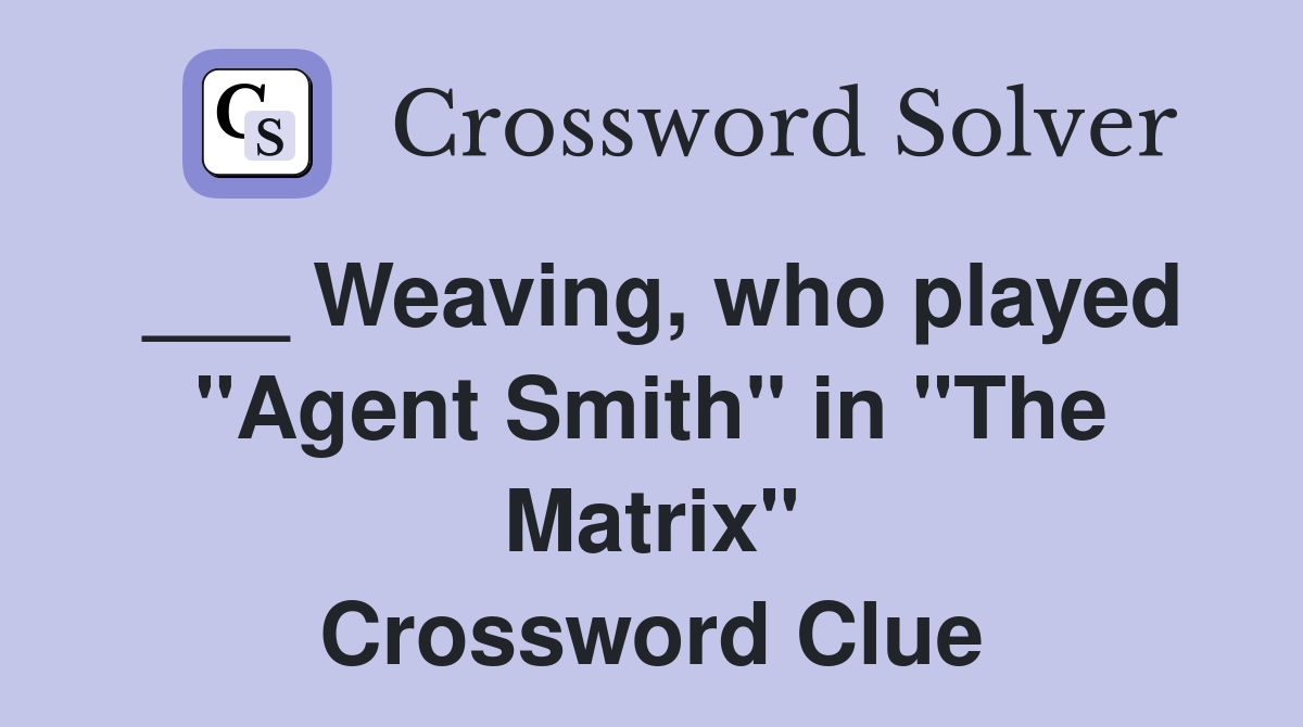 ___ Weaving, who played "Agent Smith" in "The Matrix" Crossword Clue