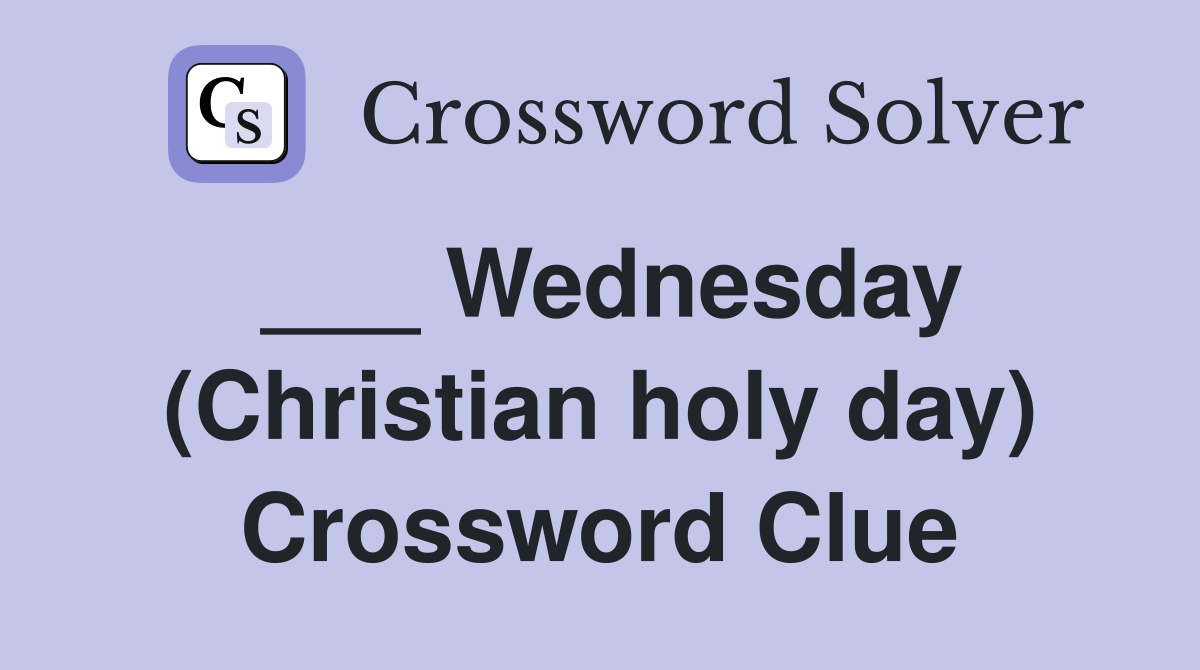 ___ Wednesday (Christian holy day) Crossword Clue