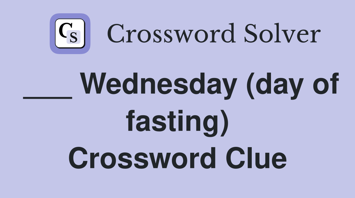 ___ Wednesday (day of fasting) Crossword Clue