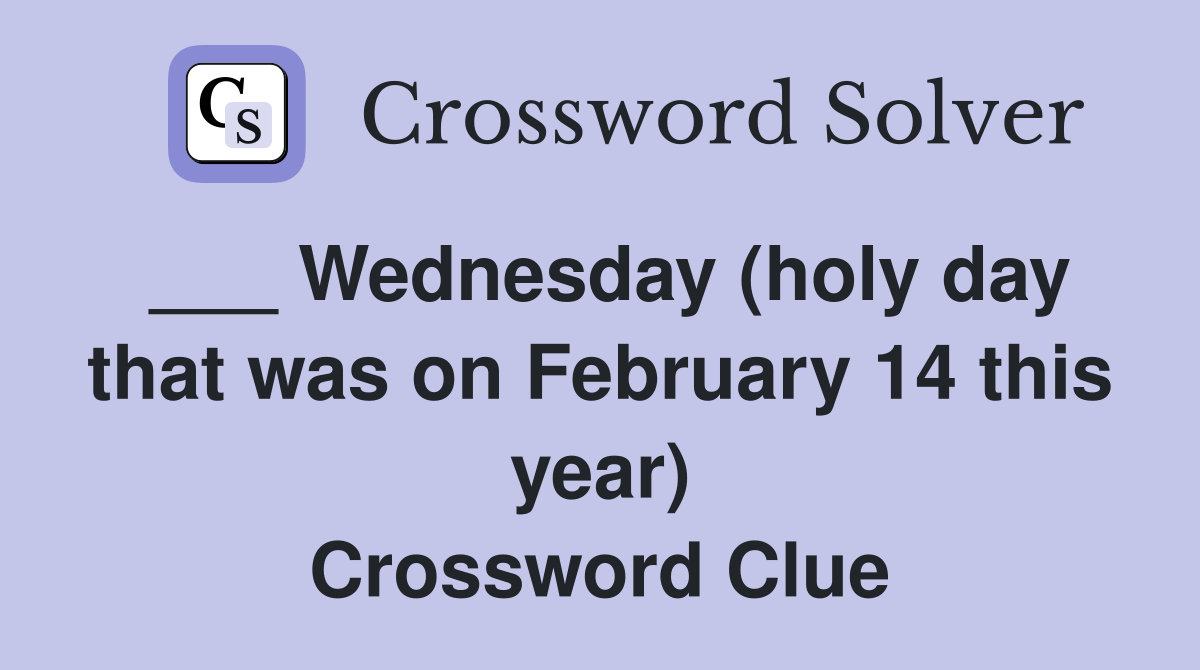 ___ Wednesday (holy day that was on February 14 this year) Crossword Clue