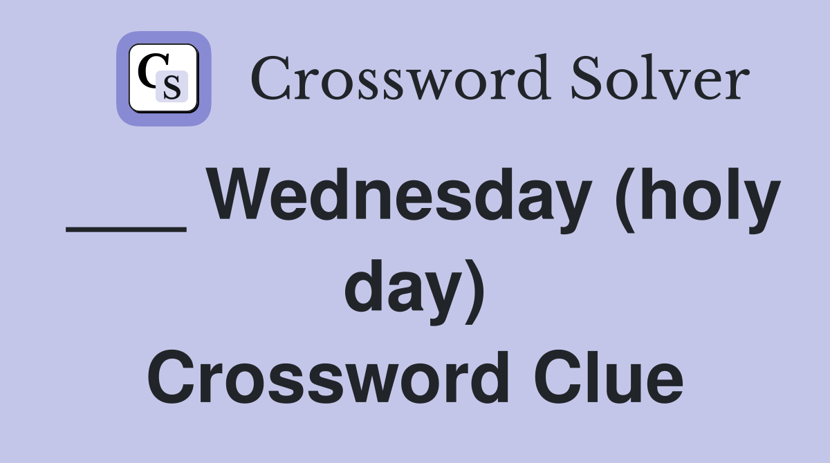 ___ Wednesday (holy day) Crossword Clue