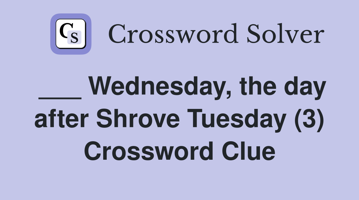 ___ Wednesday, the day after Shrove Tuesday (3) Crossword Clue