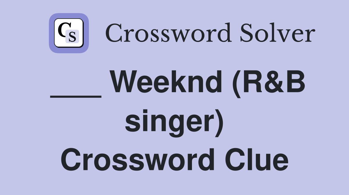 ___ Weeknd (R&B singer) Crossword Clue