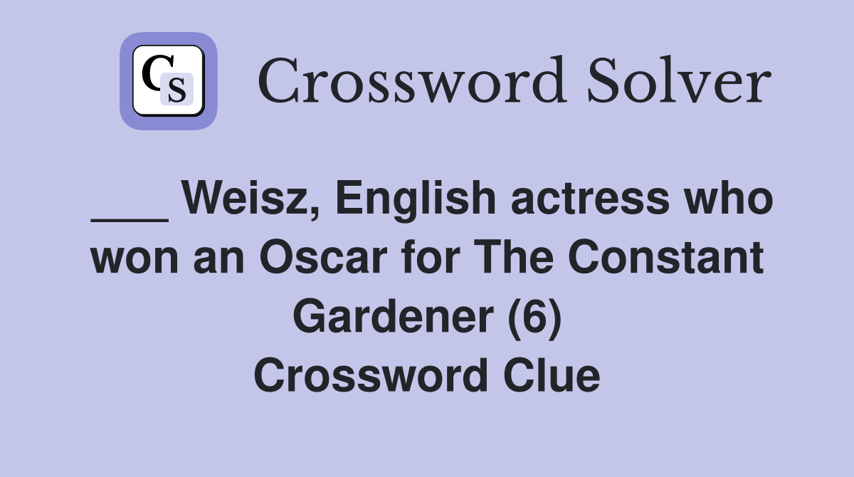 ___ Weisz, English actress who won an Oscar for The Constant Gardener (6) Crossword Clue