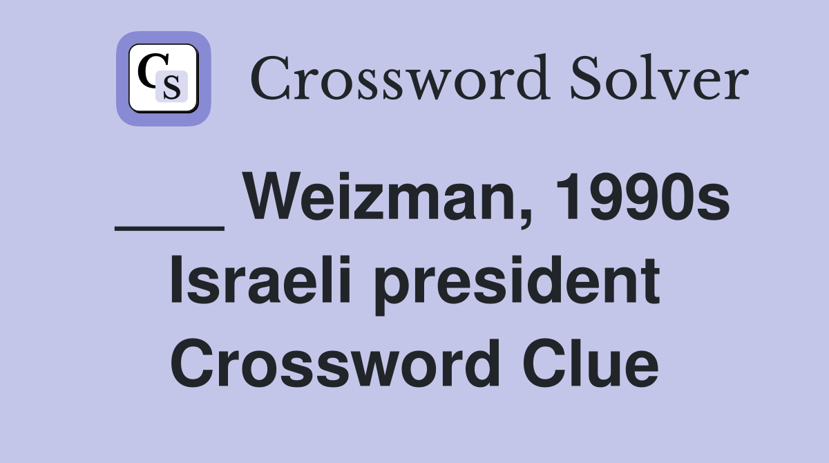 ___ Weizman, 1990s Israeli president Crossword Clue