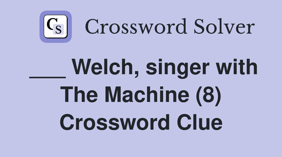 ___ Welch, singer with The Machine (8) Crossword Clue