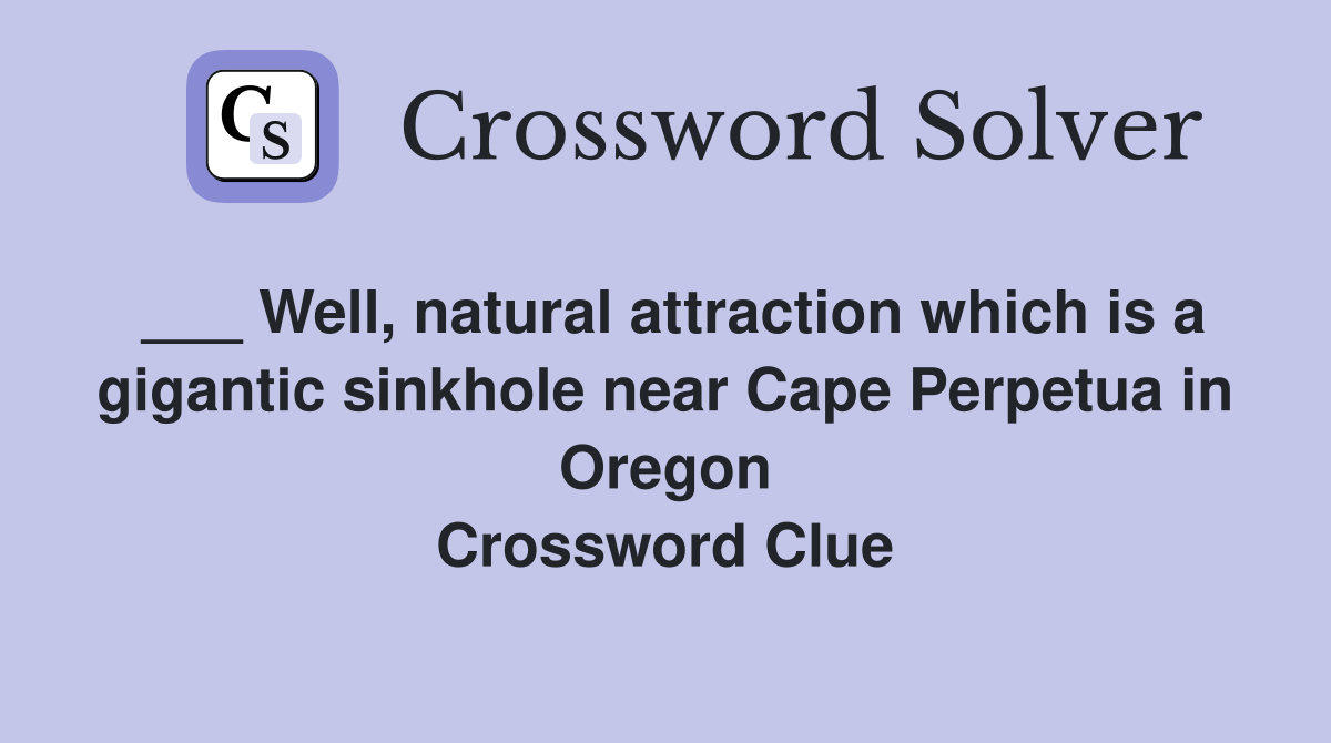 ___ Well, natural attraction which is a gigantic sinkhole near Cape Perpetua in Oregon Crossword Clue