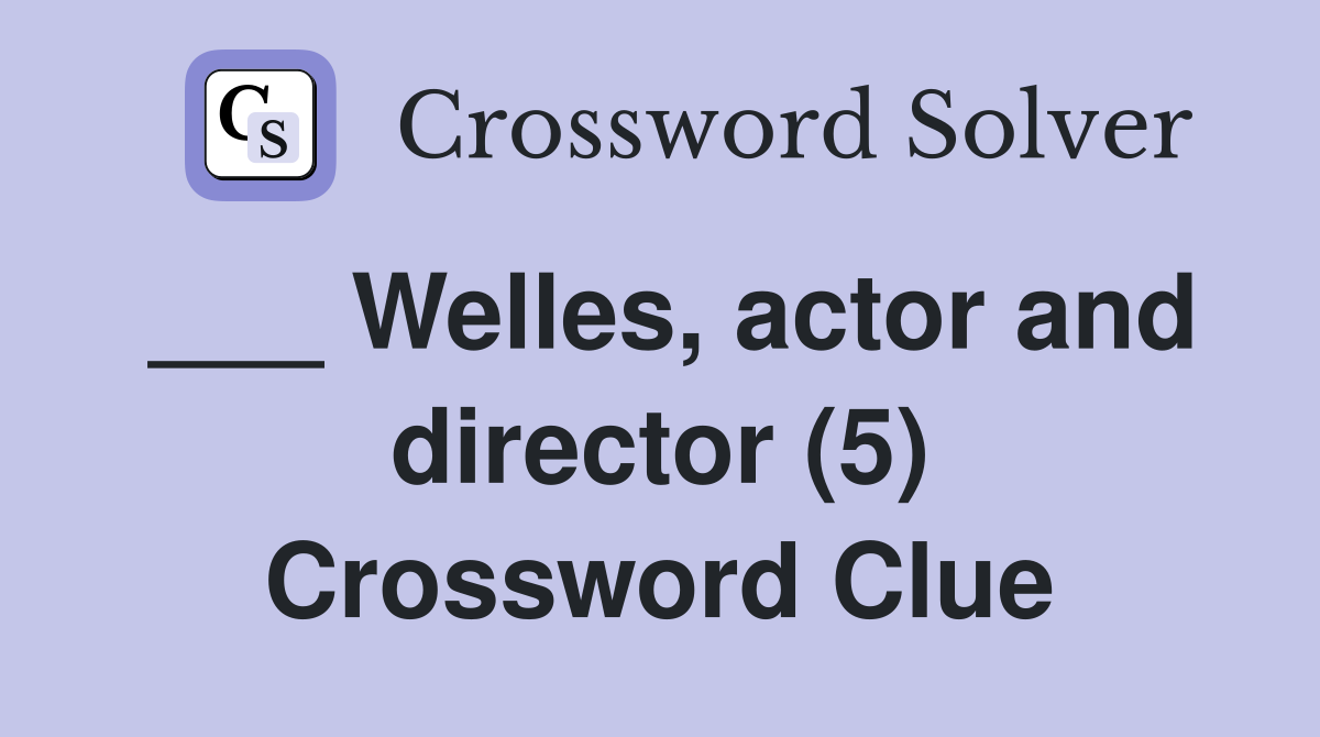 ___ Welles, actor and director (5) Crossword Clue
