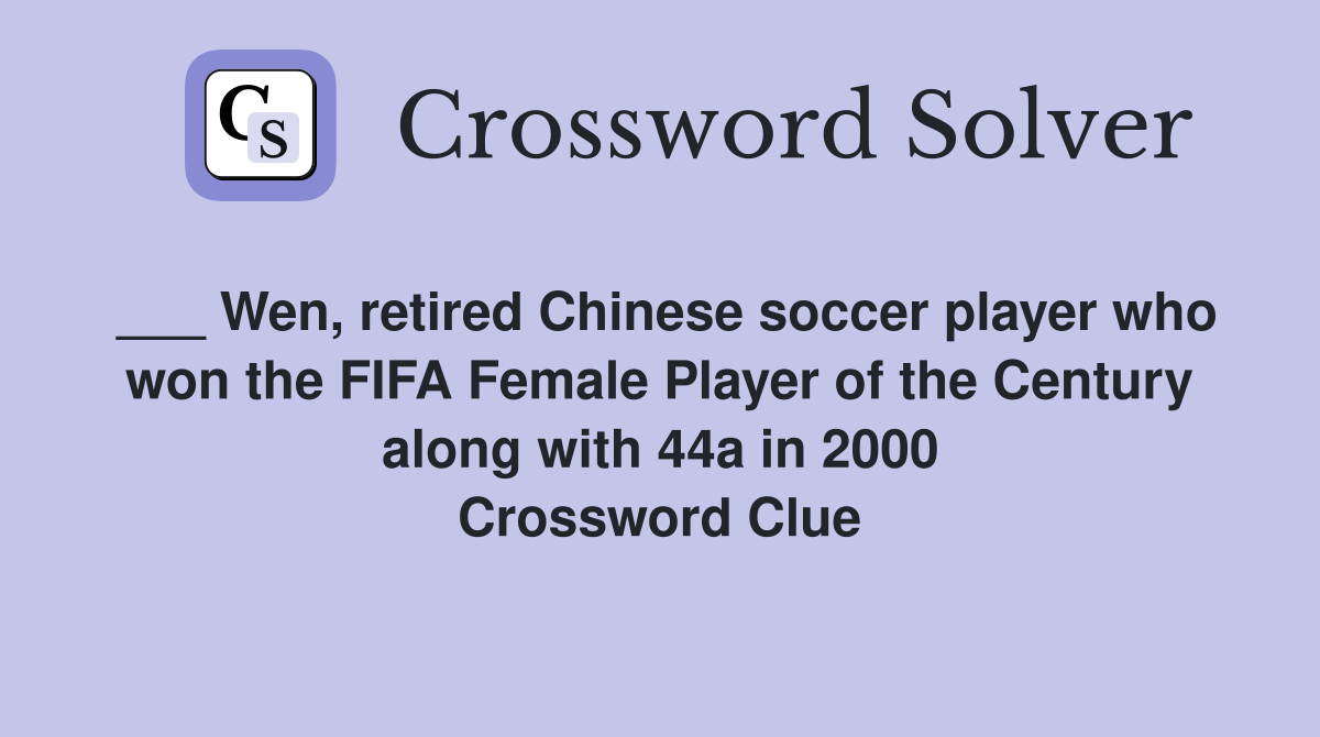 ___ Wen, retired Chinese soccer player who won the FIFA Female Player of the Century along with 44a in 2000 Crossword Clue