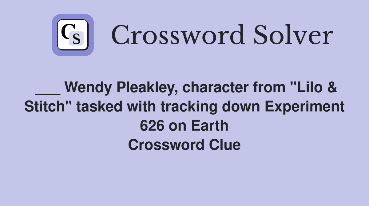 ___ Wendy Pleakley, character from "Lilo & Stitch" tasked with tracking down Experiment 626 on Earth Crossword Clue