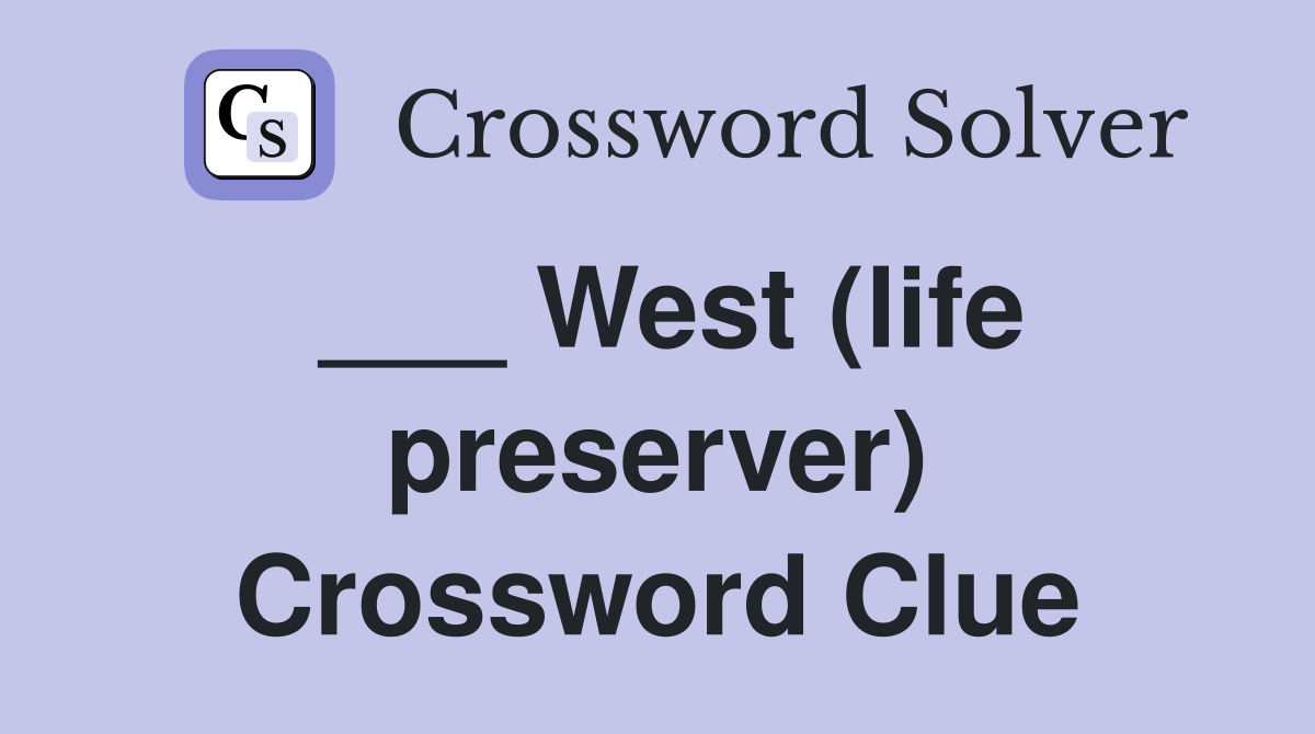 ___ West (life preserver) Crossword Clue