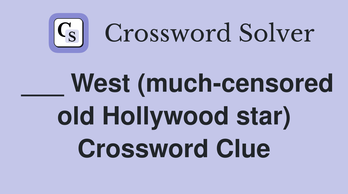 ___ West (much-censored old Hollywood star) Crossword Clue