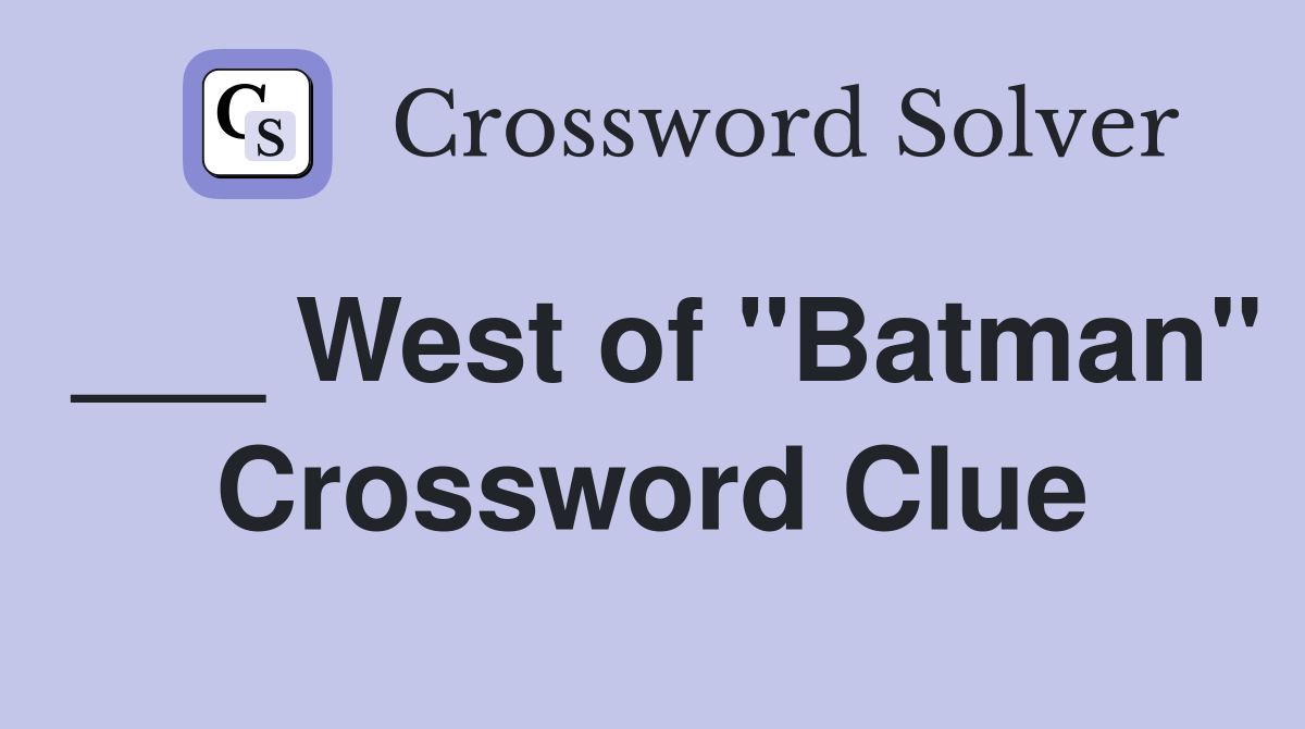 ___ West of "Batman" Crossword Clue