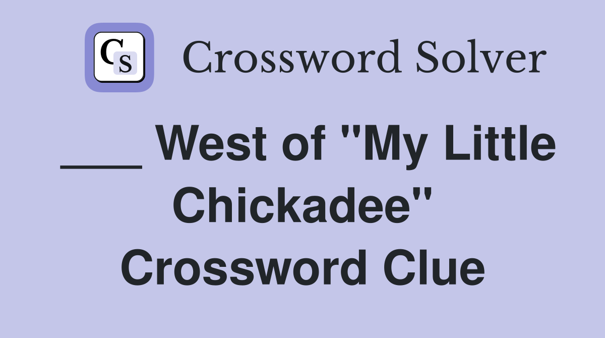 ___ West of "My Little Chickadee" Crossword Clue