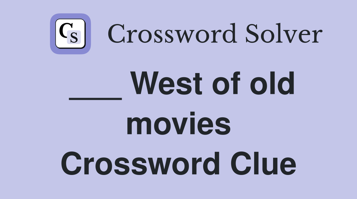 ___ West of old movies Crossword Clue