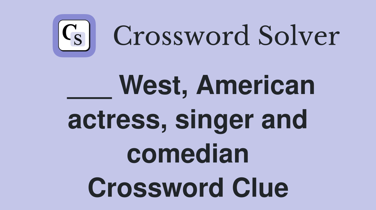 ___ West, American actress, singer and comedian Crossword Clue