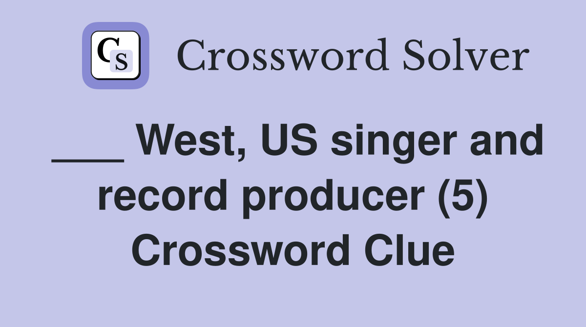 ___ West, US singer and record producer (5) Crossword Clue