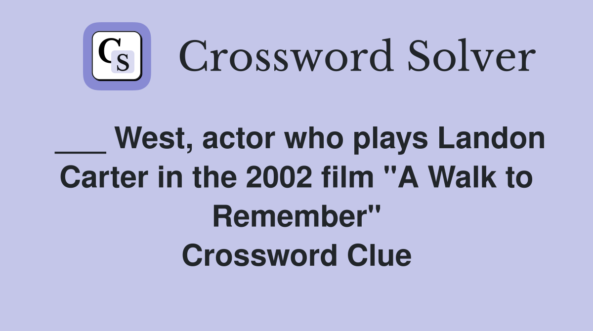 ___ West, actor who plays Landon Carter in the 2002 film "A Walk to Remember" Crossword Clue