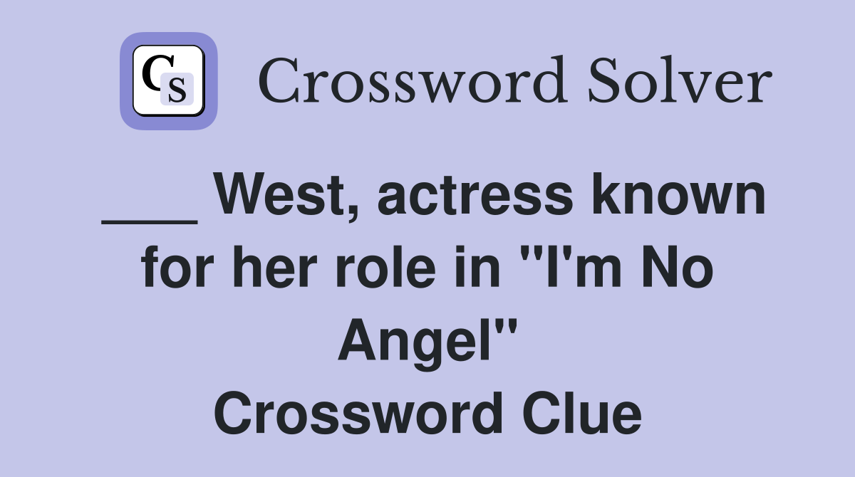 ___ West, actress known for her role in "I'm No Angel" Crossword Clue
