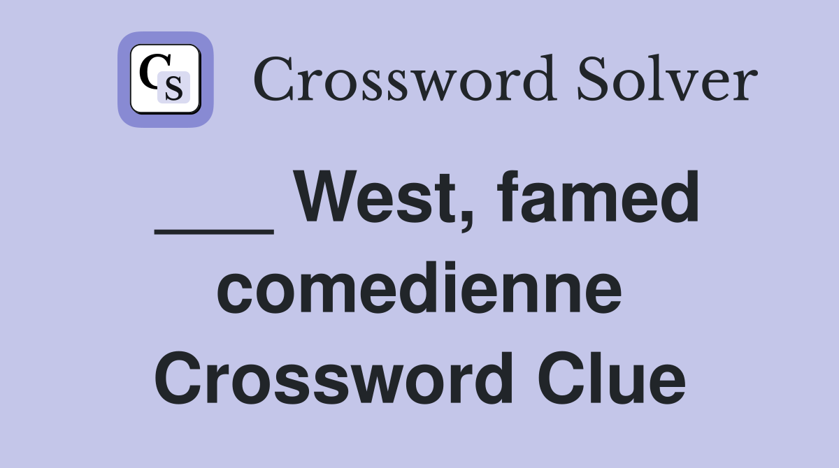 ___ West, famed comedienne Crossword Clue