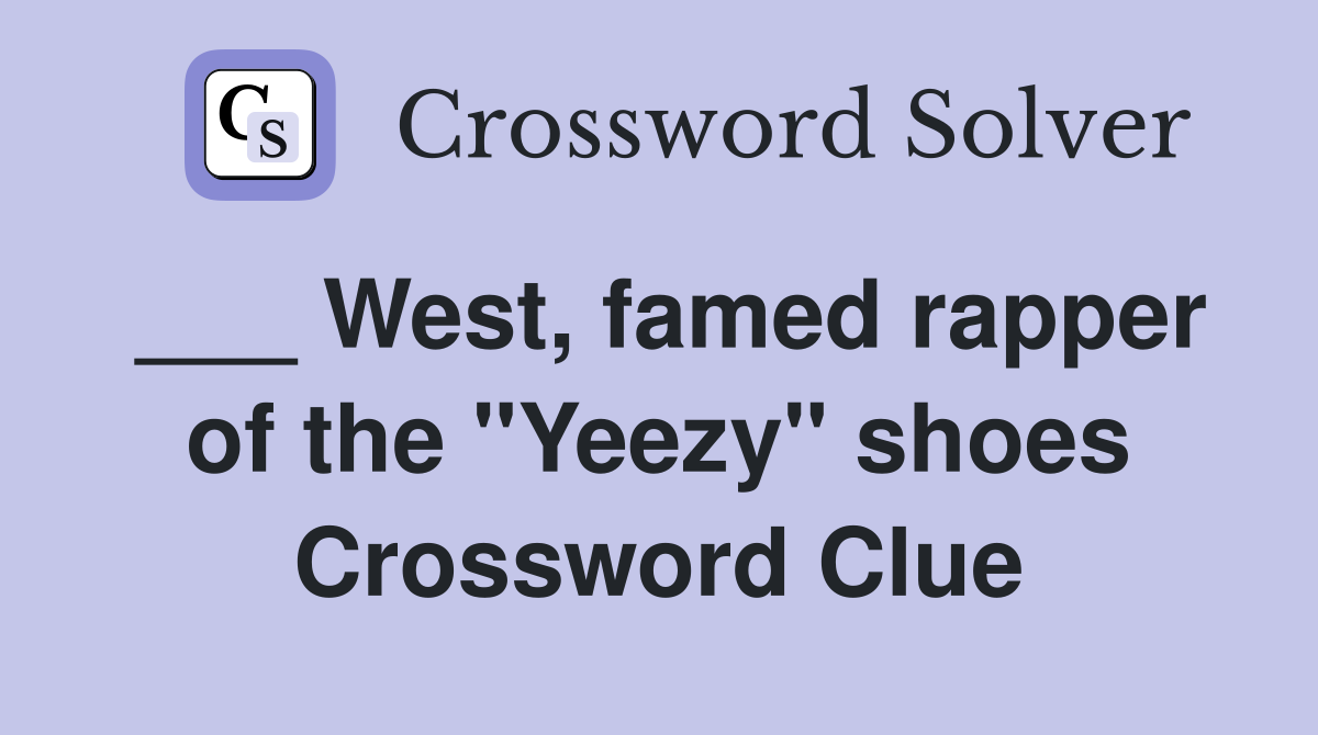 ___ West, famed rapper of the "Yeezy" shoes Crossword Clue