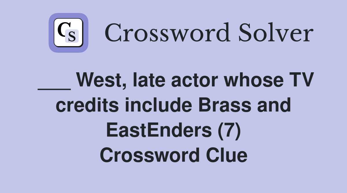 ___ West, late actor whose TV credits include Brass and EastEnders (7) Crossword Clue