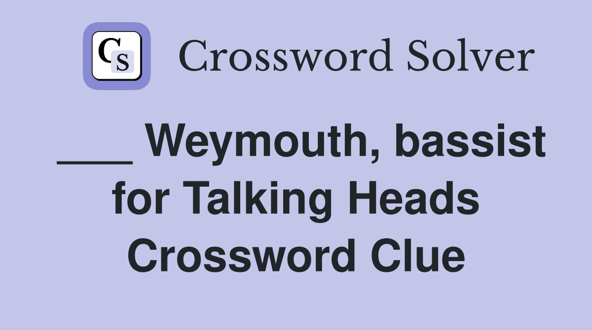 ___ Weymouth, bassist for Talking Heads Crossword Clue