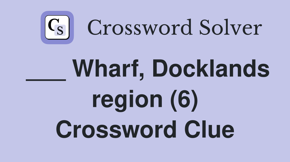 ___ Wharf, Docklands region (6) Crossword Clue
