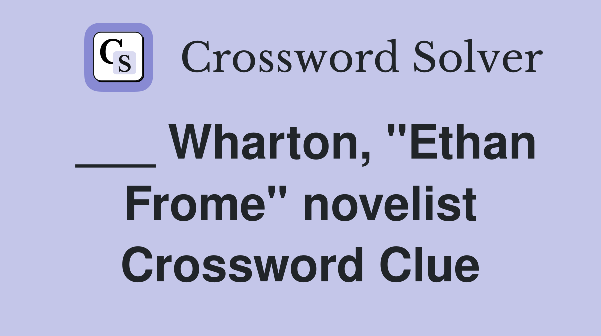 ___ Wharton, "Ethan Frome" novelist Crossword Clue