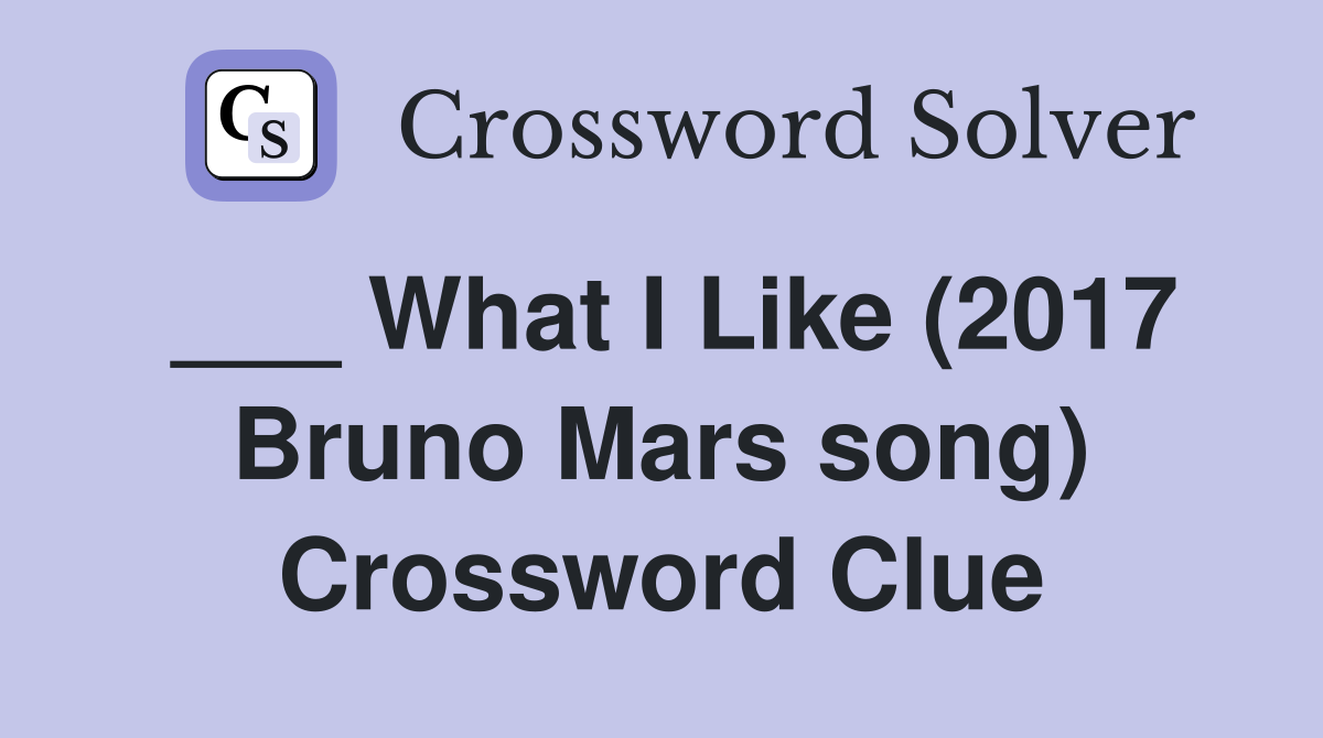 ___ What I Like (2017 Bruno Mars song) Crossword Clue