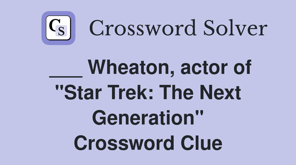 ___ Wheaton, actor of "Star Trek: The Next Generation" Crossword Clue