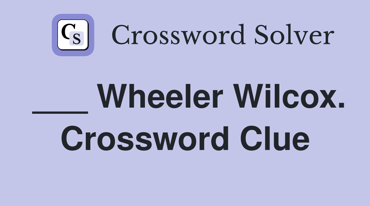 ___ Wheeler Wilcox. Crossword Clue
