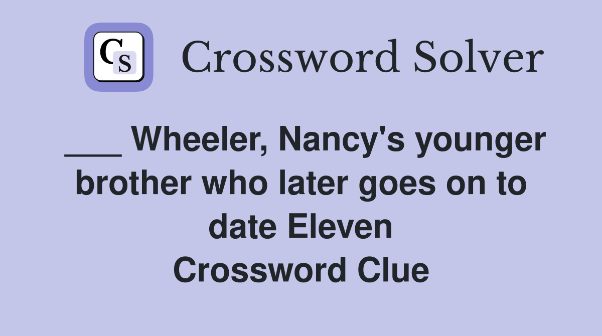 ___ Wheeler, Nancy's younger brother who later goes on to date Eleven Crossword Clue