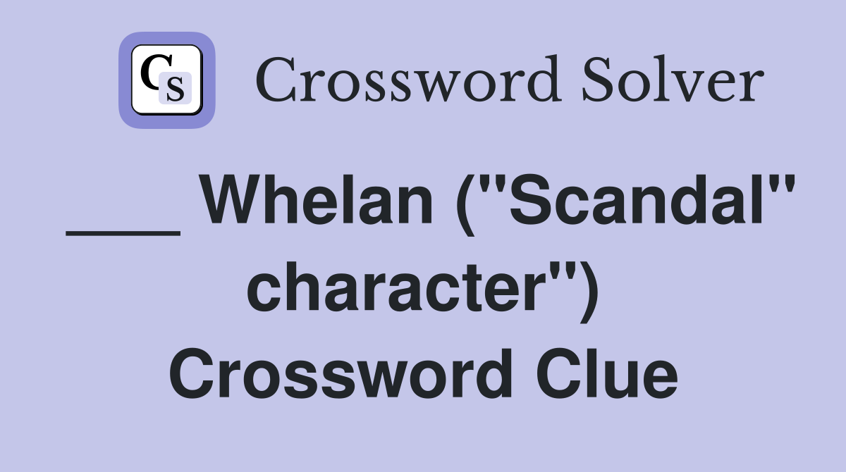 ___ Whelan ("Scandal" character") Crossword Clue