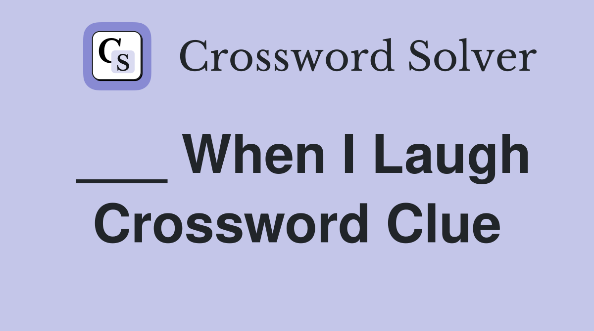 ___ When I Laugh Crossword Clue