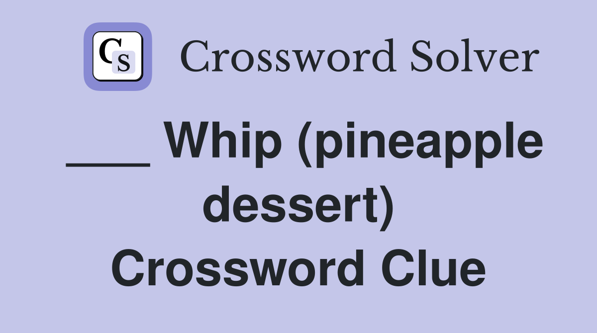 ___ Whip (pineapple dessert) Crossword Clue