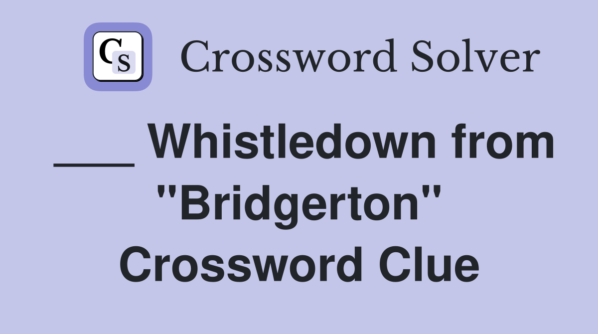 ___ Whistledown from "Bridgerton" Crossword Clue